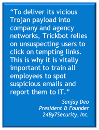 To thwart TrickBot, which commonly relies on spearphishing ploys, employee training is crucial.