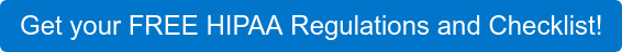Get your FREE HIPAA Regulations and Checklist!
